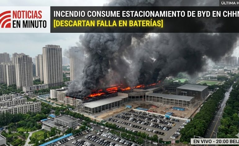 INCENDIO CONSUME ESTACIONAMIENTO DE BYD EN CHINA; DESCARTAN FALLA EN BATERÍAS