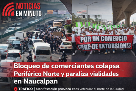 Bloqueo de comerciantes colapsa Periférico Norte y paraliza vialidades clave en Naucalpan