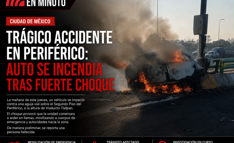 Trágico accidente en Periférico deja una persona fallecida tras incendio de vehículo